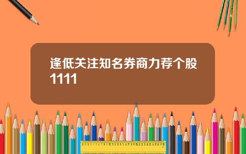 逢低关注知名券商力荐个股1111