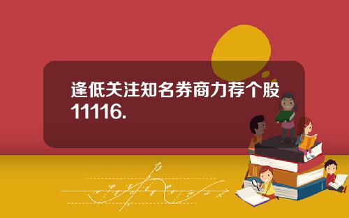 逢低关注知名券商力荐个股11116.