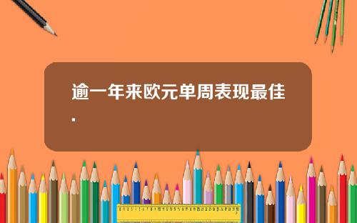 逾一年来欧元单周表现最佳.