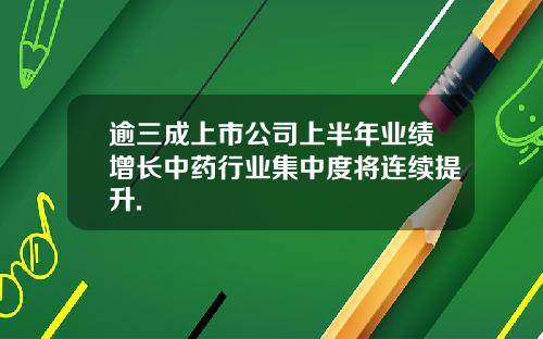 逾三成上市公司上半年业绩增长中药行业集中度将连续提升.