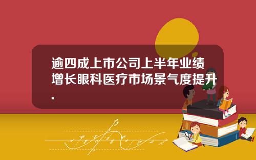 逾四成上市公司上半年业绩增长眼科医疗市场景气度提升.