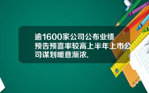 逾1600家公司公布业绩预告预喜率较高上半年上市公司谋划暖意渐浓.