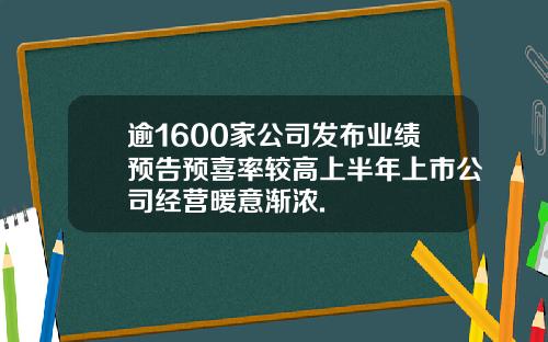 逾1600家公司发布业绩预告预喜率较高上半年上市公司经营暖意渐浓.