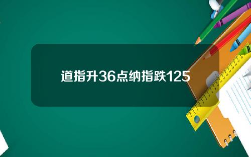 道指升36点纳指跌125
