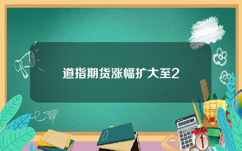 道指期货涨幅扩大至2