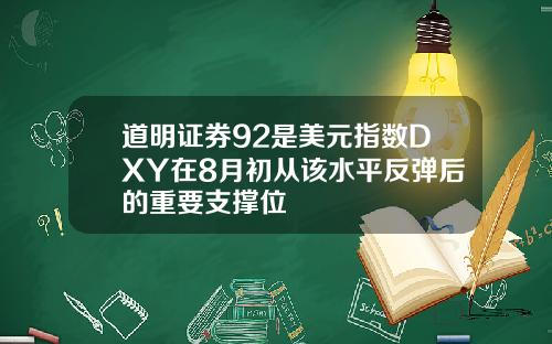 道明证券92是美元指数DXY在8月初从该水平反弹后的重要支撑位