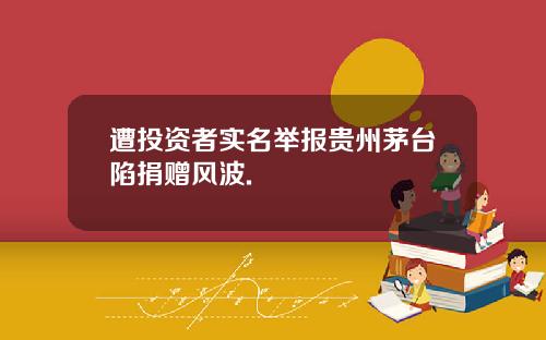 遭投资者实名举报贵州茅台陷捐赠风波.