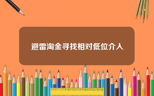 避雷淘金寻找相对低位介入