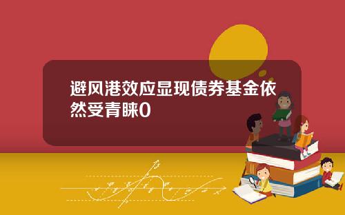避风港效应显现债券基金依然受青睐0