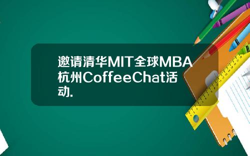 邀请清华MIT全球MBA杭州CoffeeChat活动.