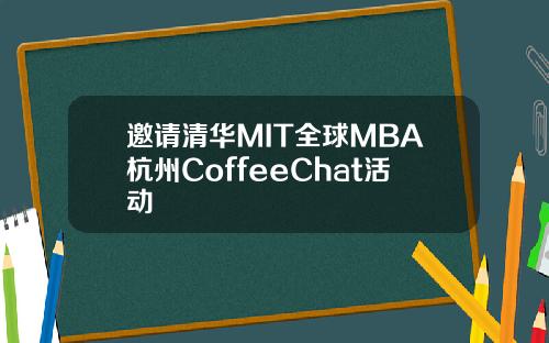 邀请清华MIT全球MBA杭州CoffeeChat活动