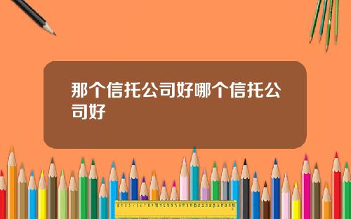 那个信托公司好哪个信托公司好