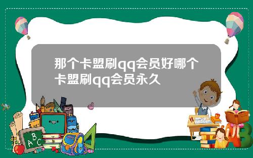 那个卡盟刷qq会员好哪个卡盟刷qq会员永久