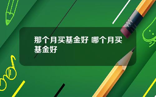 那个月买基金好 哪个月买基金好