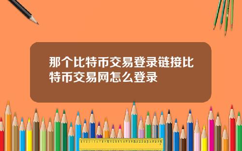 那个比特币交易登录链接比特币交易网怎么登录