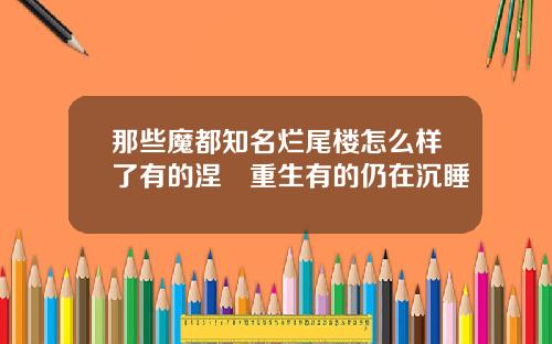 那些魔都知名烂尾楼怎么样了有的涅槃重生有的仍在沉睡