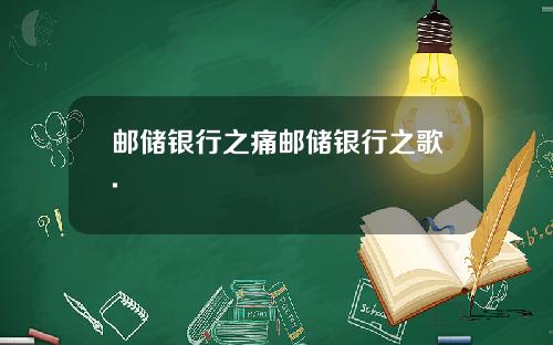 邮储银行之痛邮储银行之歌.