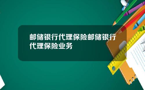 邮储银行代理保险邮储银行代理保险业务