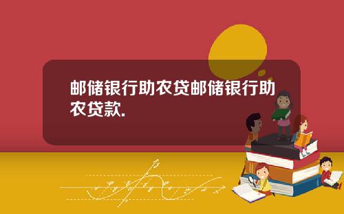 邮储银行助农贷邮储银行助农贷款.