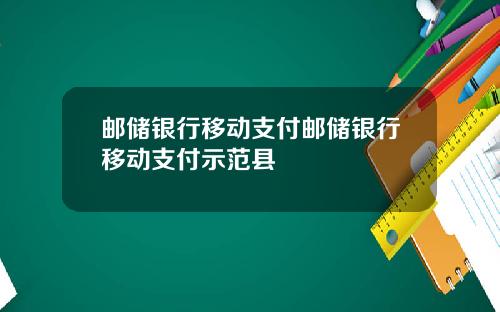邮储银行移动支付邮储银行移动支付示范县