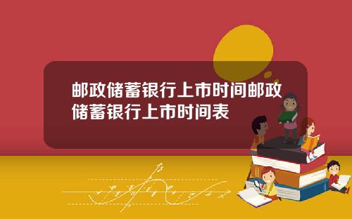 邮政储蓄银行上市时间邮政储蓄银行上市时间表