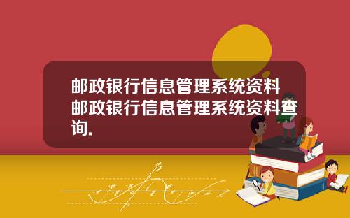 邮政银行信息管理系统资料邮政银行信息管理系统资料查询.