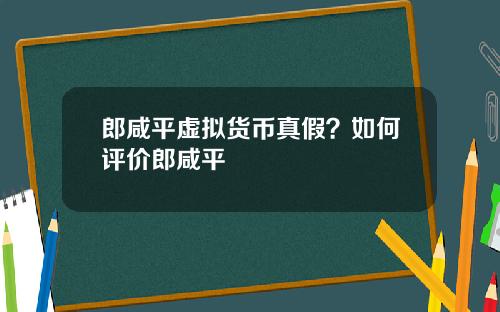 郎咸平虚拟货币真假？如何评价郎咸平