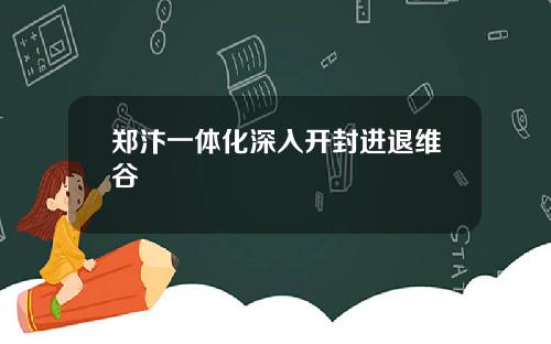 郑汴一体化深入开封进退维谷