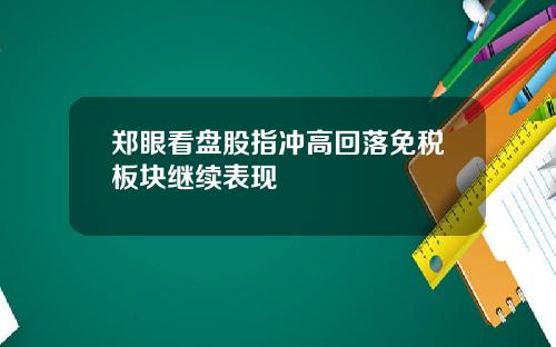 郑眼看盘股指冲高回落免税板块继续表现