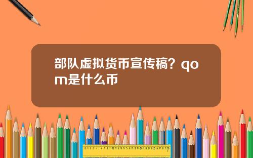 部队虚拟货币宣传稿？qom是什么币