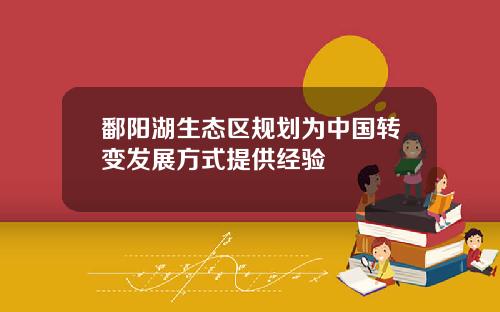 鄱阳湖生态区规划为中国转变发展方式提供经验