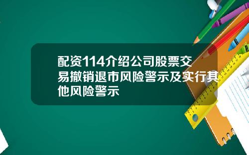 配资114介绍公司股票交易撤销退市风险警示及实行其他风险警示
