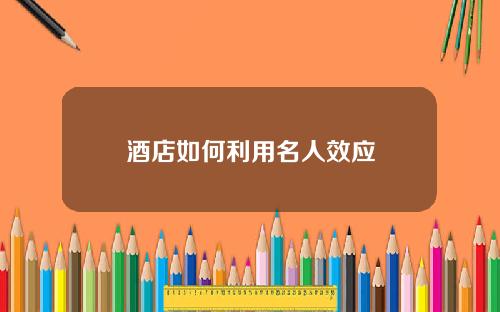 酒店如何利用名人效应