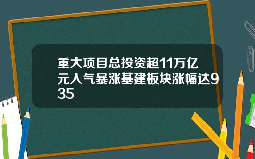 重大项目总投资超11万亿元人气暴涨基建板块涨幅达935