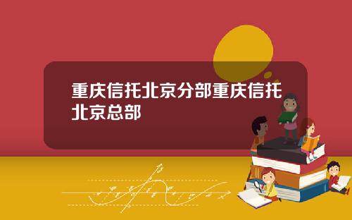 重庆信托北京分部重庆信托北京总部