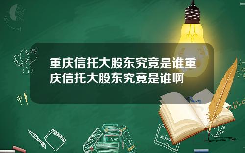 重庆信托大股东究竟是谁重庆信托大股东究竟是谁啊