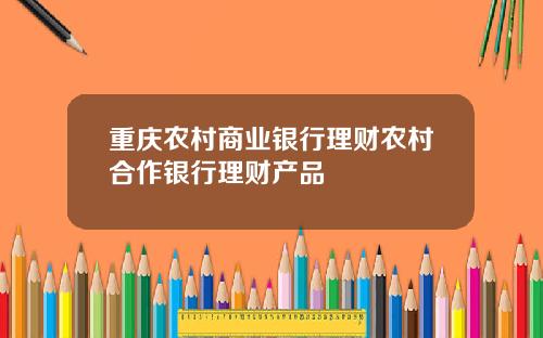 重庆农村商业银行理财农村合作银行理财产品