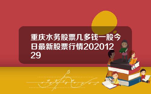 重庆水务股票几多钱一股今日最新股票行情20201229