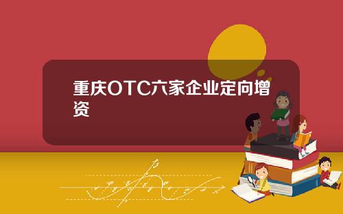 重庆OTC六家企业定向增资