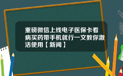 重磅微信上线电子医保卡看病买药带手机就行一文教你激活使用【新闻】