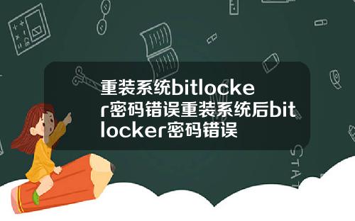 重装系统bitlocker密码错误重装系统后bitlocker密码错误