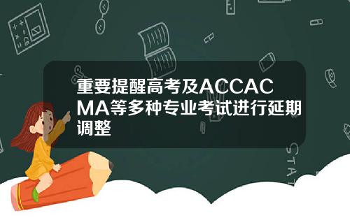 重要提醒高考及ACCACMA等多种专业考试进行延期调整