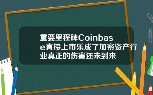 重要里程碑Coinbase直接上市乐成了加密资产行业真正的伤害还未到来