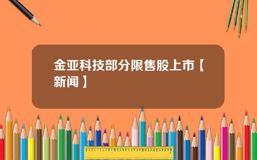 金亚科技部分限售股上市【新闻】