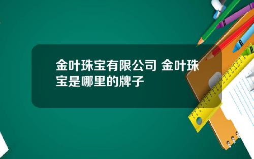 金叶珠宝有限公司 金叶珠宝是哪里的牌子