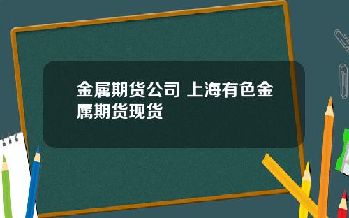 金属期货公司 上海有色金属期货现货
