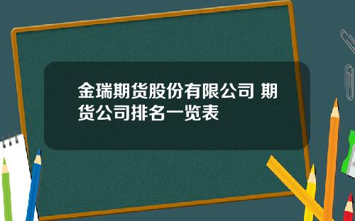 金瑞期货股份有限公司 期货公司排名一览表