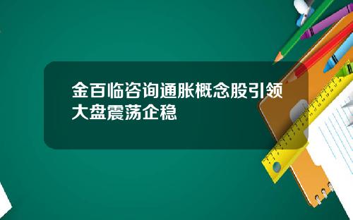 金百临咨询通胀概念股引领大盘震荡企稳
