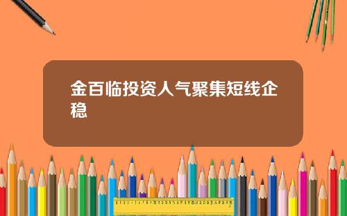 金百临投资人气聚集短线企稳