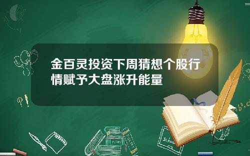 金百灵投资下周猜想个股行情赋予大盘涨升能量